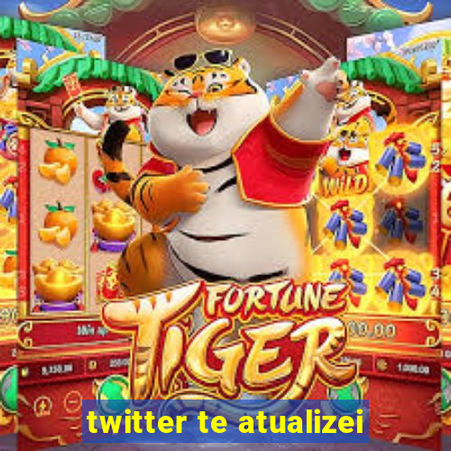 twitter te atualizei